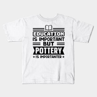 Education is important, but pottery is importanter Kids T-Shirt